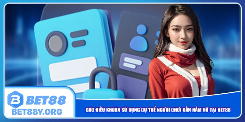 Các điều khoản sử dụng cụ thể người chơi cần nắm rõ tại Bet88
