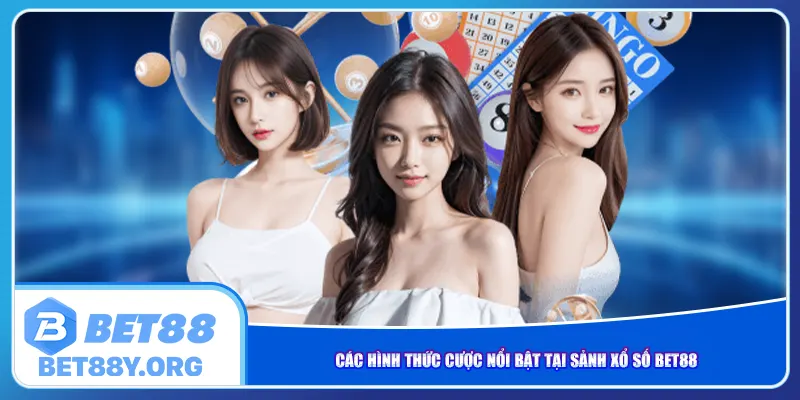 Các hình thức cược nổi bật tại sảnh Xổ số Bet88