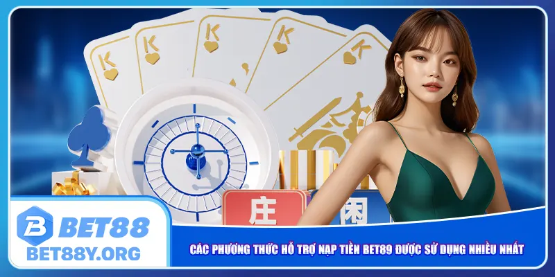 Các phương thức hỗ trợ nạp tiền Bet89 được sử dụng nhiều nhất