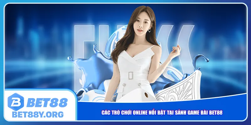 Các trò chơi online nổi bật tại sảnh game bài Bet88