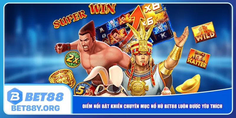 Điểm nổi bật khiến chuyên mục nổ hũ Bet88 luôn được yêu thích