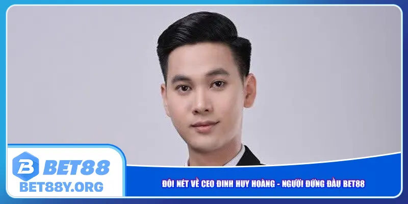 Đôi nét về CEO Đinh Huy Hoàng - Người đứng đầu Bet88