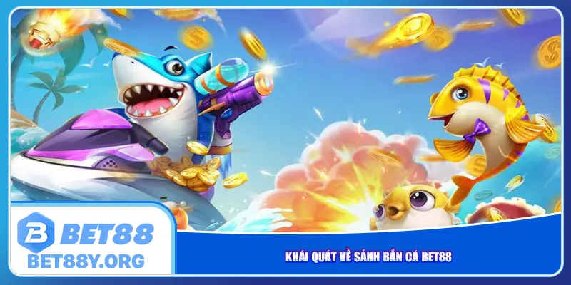 Khái quát về sảnh bắn cá Bet88