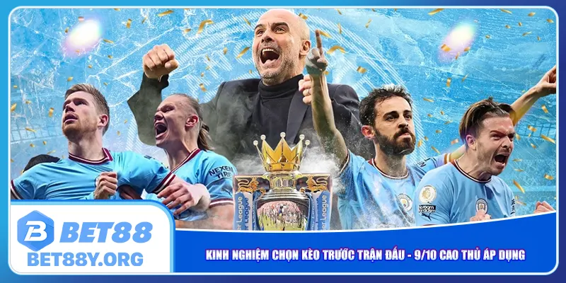 Kinh nghiệm chọn kèo trước trận đấu từ các cao thủ Bet88