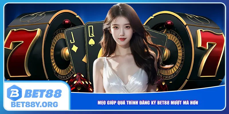 Mẹo giúp quá trình đăng ký Bet88 mượt mà hơn