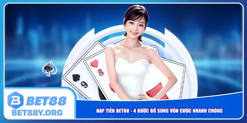 nap-tien-bet88-4-buoc-bo-sung-von-cuoc-nhanh-chong