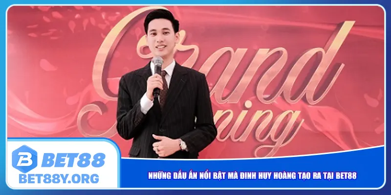 Những dấu ấn nổi bật mà Đinh Huy Hoàng tạo ra tại Bet88