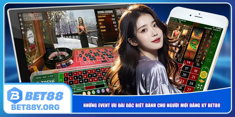 Những event ưu đãi đặc biệt dành cho người mới đăng ký Bet88