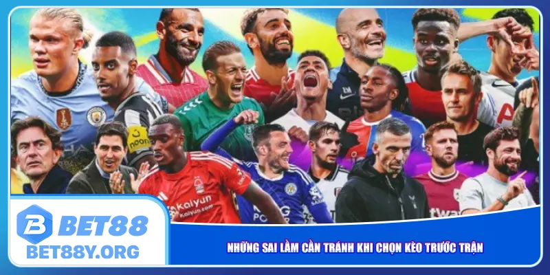 Những sai lầm cần tránh khi chọn kèo trước trận