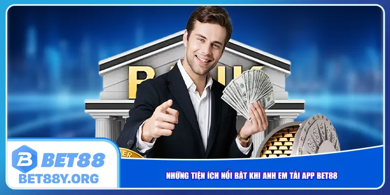 Những tiện ích nổi bật khi anh em tải app Bet88