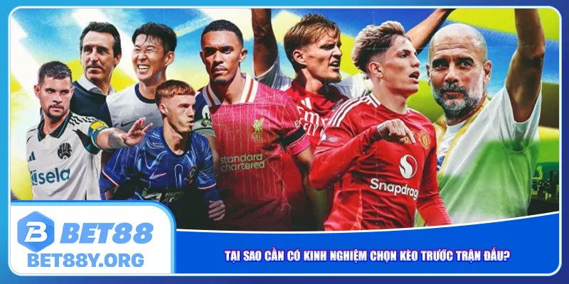 Tại sao cần có kinh nghiệm chọn kèo trước trận đấu?
