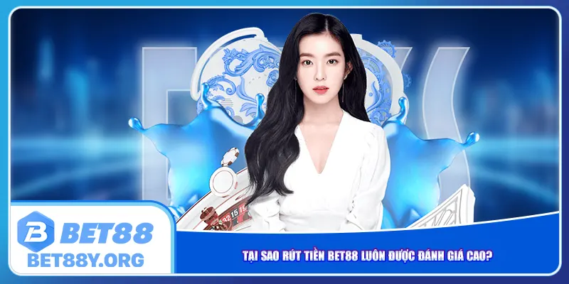 Tại sao rút tiền Bet88 luôn được đánh giá cao?