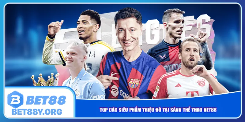 Top các siêu phẩm triệu đô tại sảnh thể thao Bet88