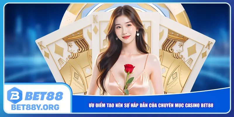 Ưu điểm tạo nên sự hấp dẫn của chuyên mục casino Bet88