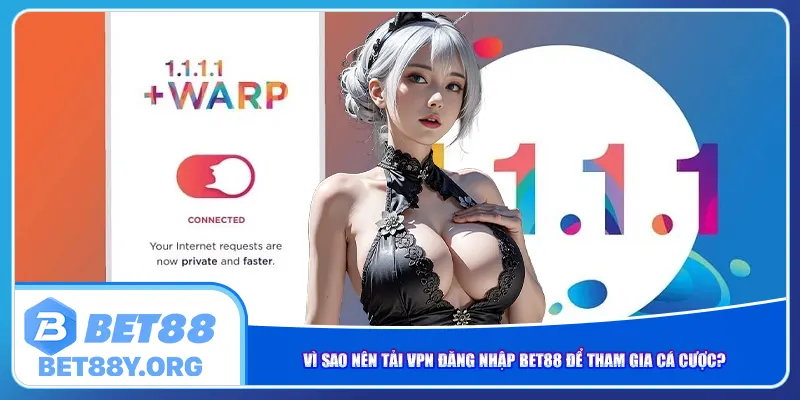 Vì sao nên tải VPN đăng nhập Bet88 để tham gia cá cược?
